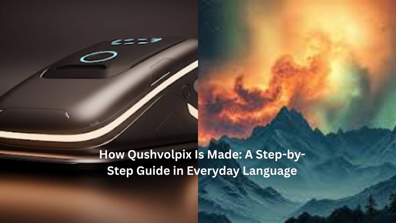 "how qushvolpix is made"